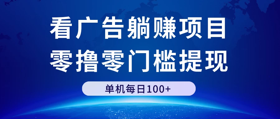 看广告躺赚项目，零撸零门槛提现，单机每日100+-星云科技 adyun.org