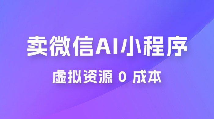 闲鱼卖微信 AI 小程序工具，虚拟资源 0 成本，一部手机即可操作-星云科技 adyun.org