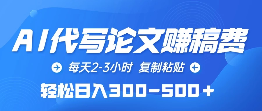 AI代写论文赚稿费，每天2-3小时，复制粘贴，轻松日入300-500＋-星云科技 adyun.org