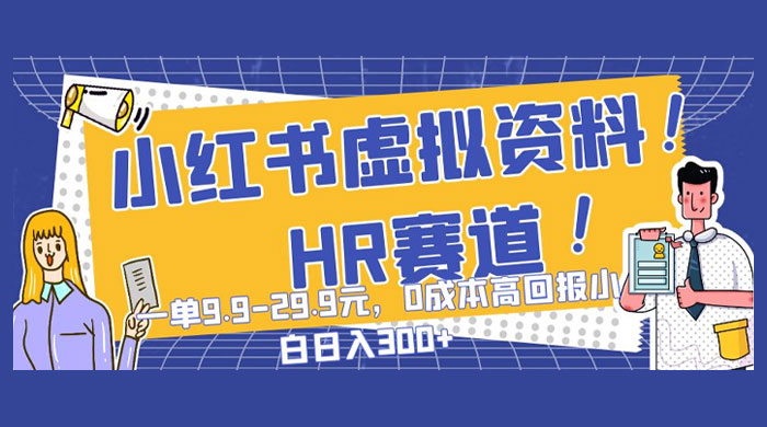 小红书虚拟 HR 资料赛道，一单 9.9-29.9 元，0 成本高回报，小白也可日入 300+-星云科技 adyun.org