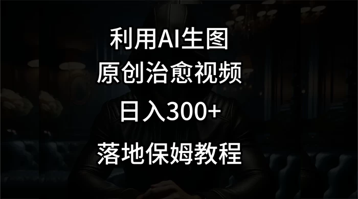 利用AI生图做成治愈视频，仅靠一张图片日入300+，附保姆级教程-星云科技 adyun.org