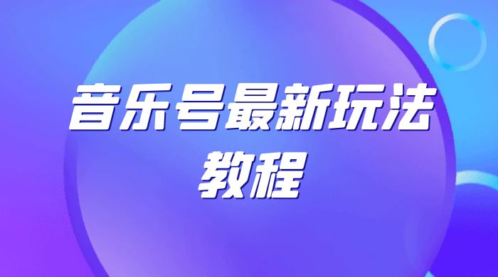 音乐号最新玩法教程，轻松解决涨粉难题，小白也可快速上手-星云科技 adyun.org