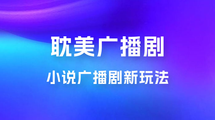 小说广播剧新玩法，耽美广播剧，0 成本变现，保姆级教学-星云科技 adyun.org