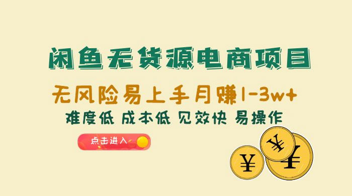 闲鱼无货源电商项目：无风险易上手月赚五位数，难度低、成本低、见效快、易操作-星云科技 adyun.org