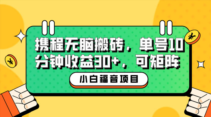 小白新手福音：携程无脑搬砖项目，单号操作 10 分钟收益 30+ ，可矩阵可放大-星云科技 adyun.org