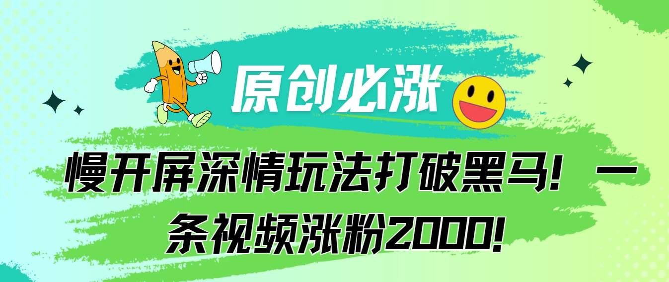 原创必涨，慢开屏深情玩法打破黑马！一条视频涨粉2000！-星云科技 adyun.org