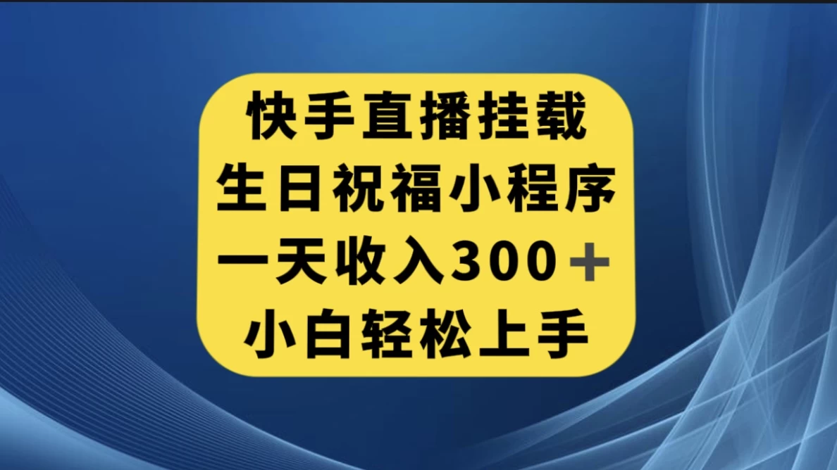 快手挂载生日祝福小程序，一天收入300+，小白轻松上手-星云科技 adyun.org