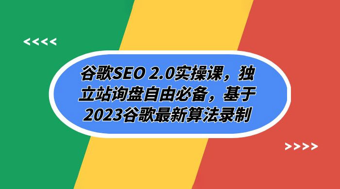 谷歌 SEO 2.0 实操课：独立站询盘自由必备，基于 2023 谷歌最新算法录制（共 94 节）-星云科技 adyun.org