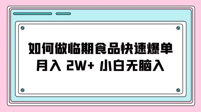 如何做临期食品快速爆单月入 2W+ 小白无脑入-星云科技 adyun.org