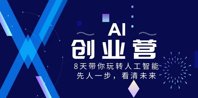 AI 创业营，8 天带你玩转人工智能，先人一步，看清未来！-星云科技 adyun.org