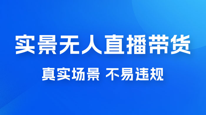 日入 500+ 的实景无人直播带货最新玩法-星云科技 adyun.org