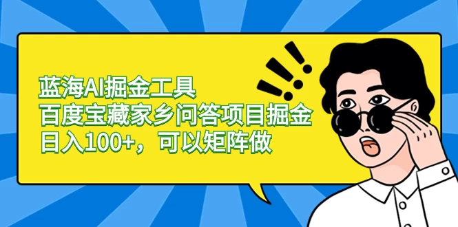 蓝海 AI 掘金工具百度宝藏家乡问答项目掘金，日入 100+，可以矩阵做-星云科技 adyun.org