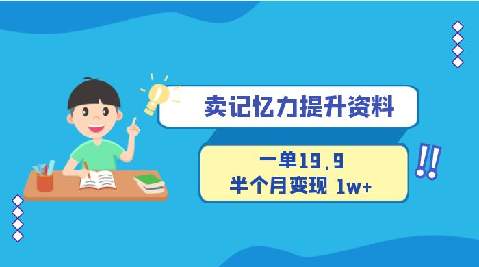 卖记忆力提升资料，一单19.9，半个月变现 1w+，新手小白都能搞的项目-星云科技 adyun.org