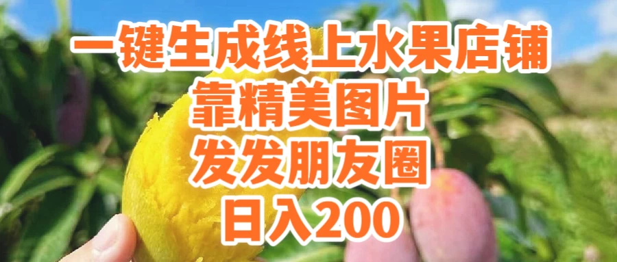 一键生成线上水果店，水果版图片带货，发发朋友圈日入200-星云科技 adyun.org