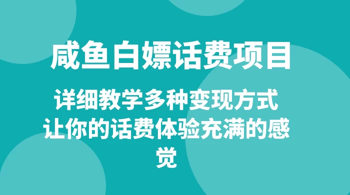 仅揭秘：咸鱼白嫖话费项目，详细教学多种变现方式，让你的话费体验充满的感觉-星云科技 adyun.org