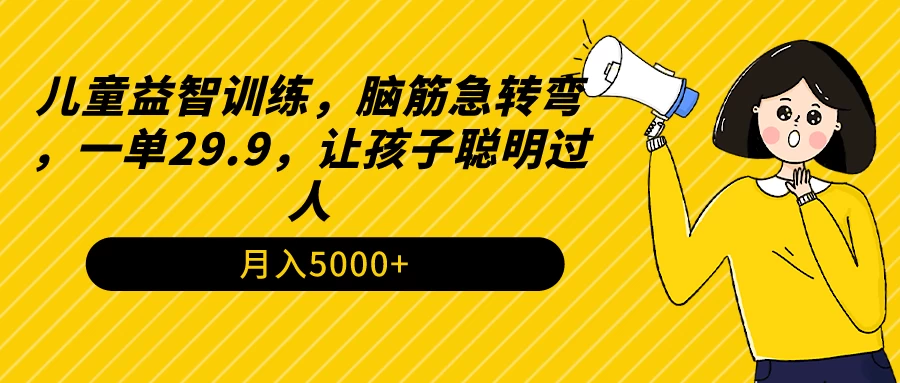 儿童益智训练，脑筋急转弯，一单29.9，让孩子聪明过人-星云科技 adyun.org