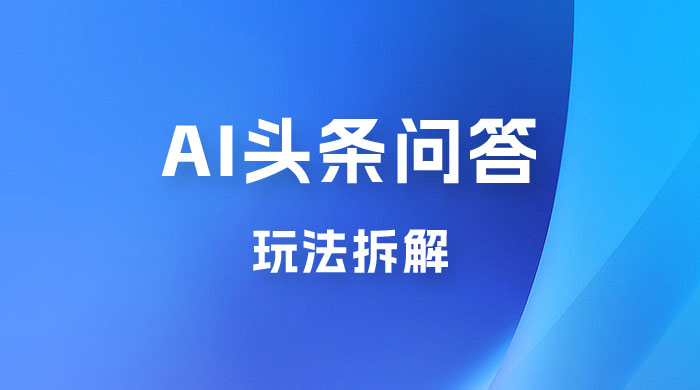 用 AI 做头条问答玩法拆解，选对赛道持续涨粉涨收益-星云科技 adyun.org