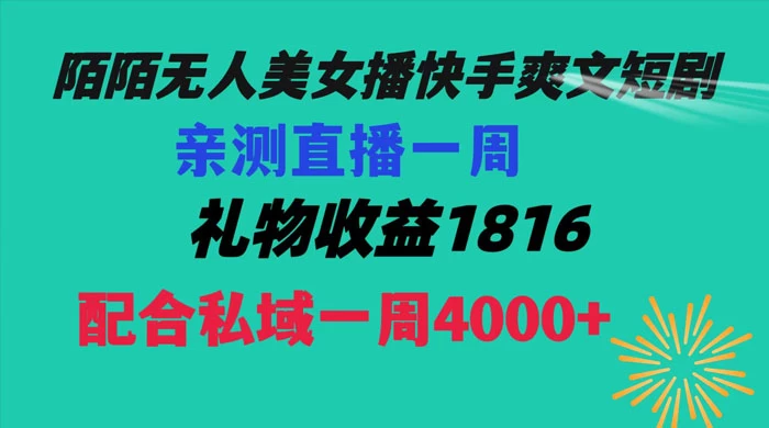 陌陌美女无人播快手爽文短剧，亲测直播一周收益 1816+ 上私域一周 4000+-星云科技 adyun.org