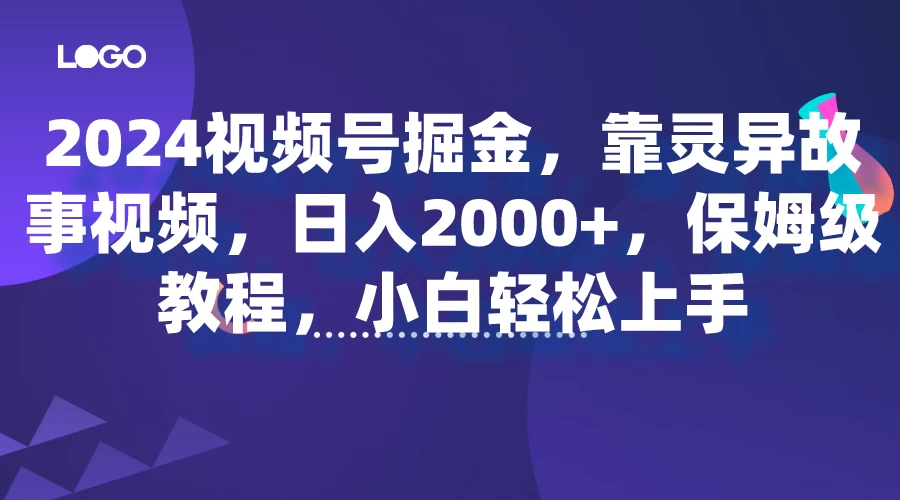 2024视频号掘金，靠灵异故事视频，日入2000+，保姆级教程，小白轻松上手-星云科技 adyun.org