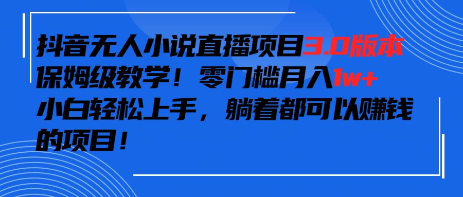 抖音小说最新3.0版本，零门槛月入1w+，躺着都可以赚钱的项目-星云科技 adyun.org