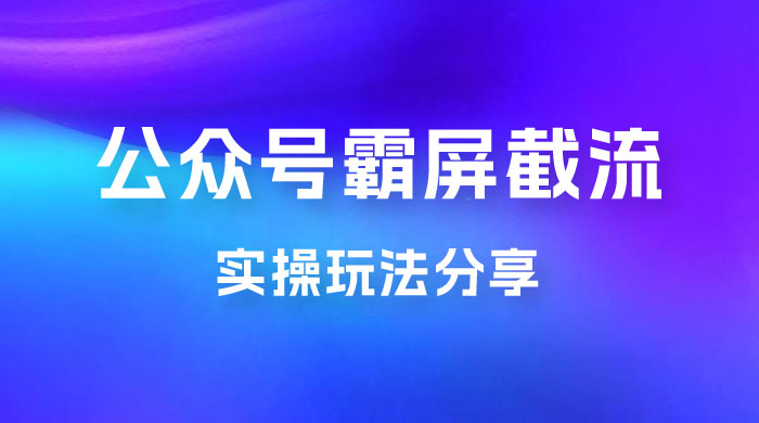 公众号霸屏截流玩法拆解：私域多渠道变现玩法，日入过千-星云科技 adyun.org