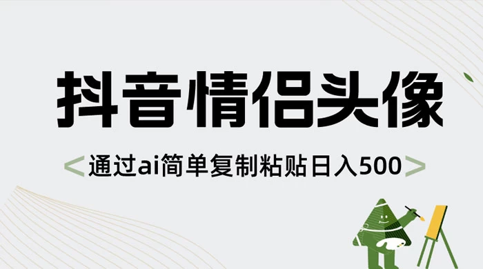 抖音情侣头像，通过 AI 简单复制粘贴日入 500+-星云科技 adyun.org