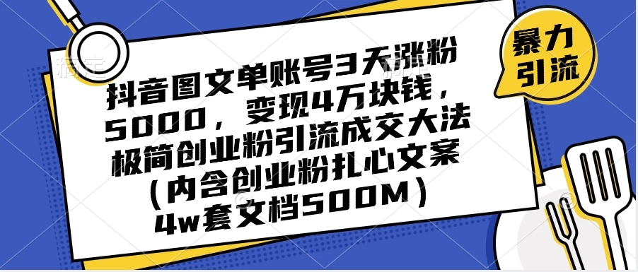 抖音图文单账号 3 天涨粉 5000，变现 4 W，极简创业粉引流成交大法（内含扎心文案）-星云科技 adyun.org