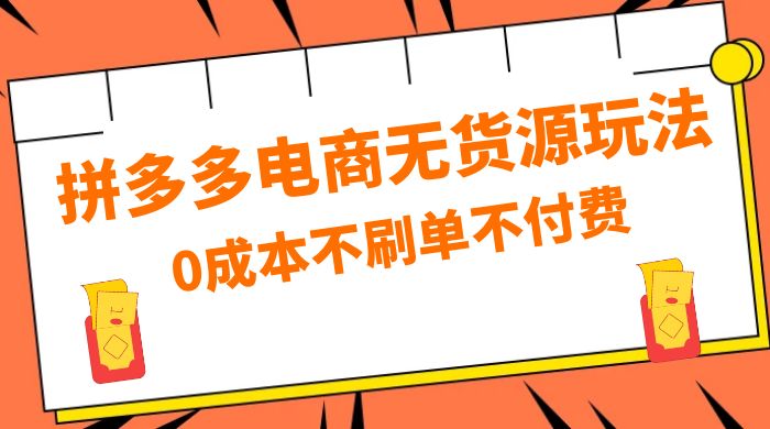 拼多多 0 成本玩法，不刷单不付费，拼多多电商无货源玩法-星云科技 adyun.org