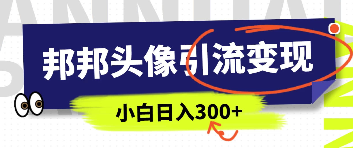 全网首发，邦邦头像变现引流，小白日入300+-星云科技 adyun.org