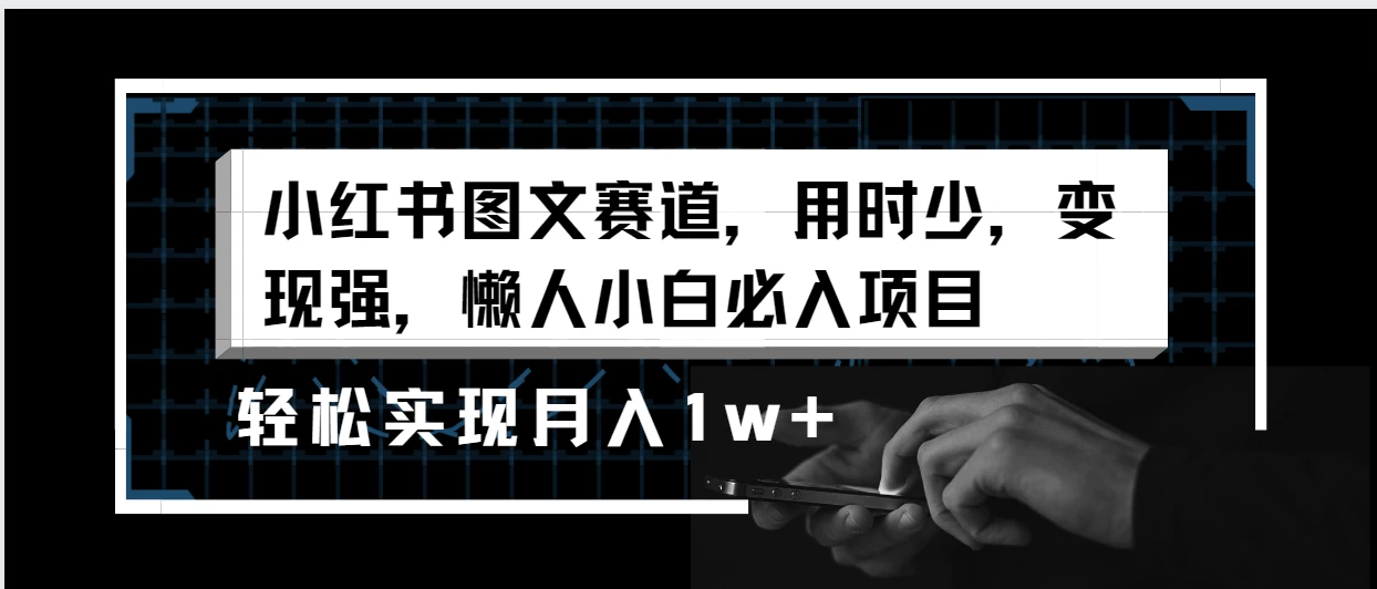 小红书图文赛道，用时少，变现强，懒人小白必入项目，轻松实现月入1w+-星云科技 adyun.org