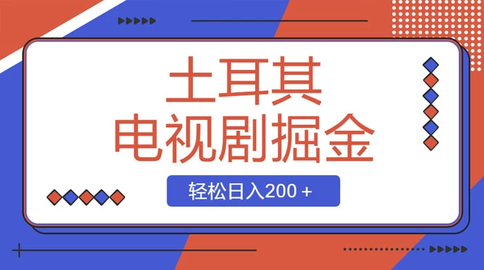 土耳其电视剧掘金项目，操作简单，轻松日入200+-星云科技 adyun.org