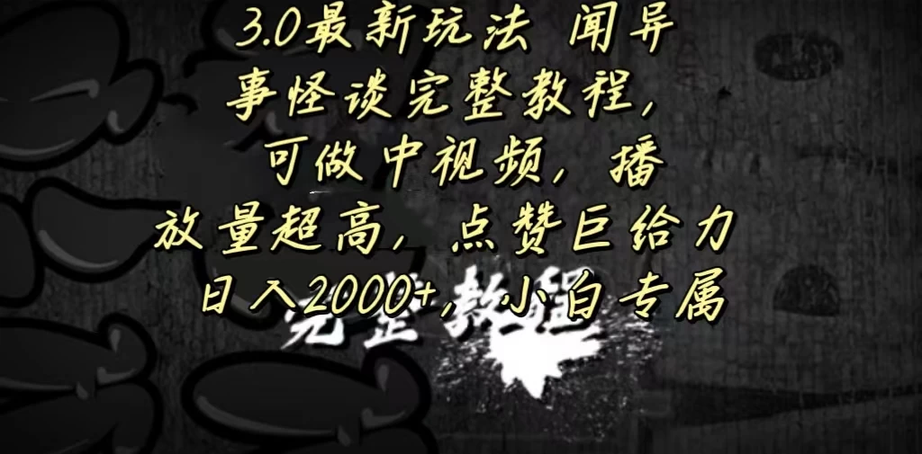 3.0最新玩法，闻异事怪谈完整教程，可做中视频，播放量超高，点赞巨给力，日入2000+，小白专属-星云科技 adyun.org