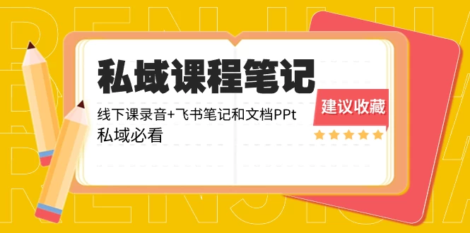 私域收费课程笔记：线下课录音+飞书笔记和文档 PPT，私域必看！-星云科技 adyun.org