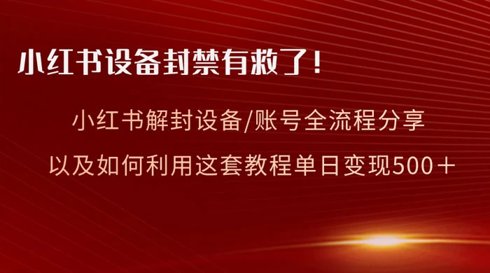 小红书设备及账号解封全流程分享，亲测有效，以及如何利用教程变现-星云科技 adyun.org