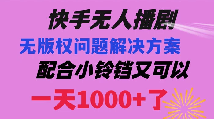 快手无人播剧，解决版权问题教程，配合小铃铛又可以 1 天 1000+ 了-星云科技 adyun.org