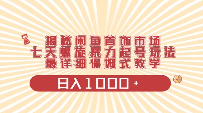 揭秘闲鱼首饰市场，七天螺旋暴力起号玩法，最详细保姆式教学，日入 1000+-星云科技 adyun.org