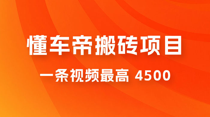 懂车帝搬砖项目：一条视频最高 4500，无脑操作，暴力变现，保姆式教学-星云科技 adyun.org