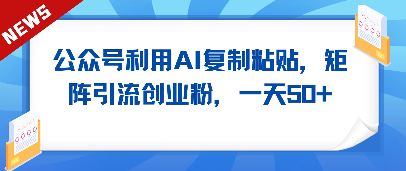 公众号利用AI复制粘贴，引流创业粉，一天50+-星云科技 adyun.org