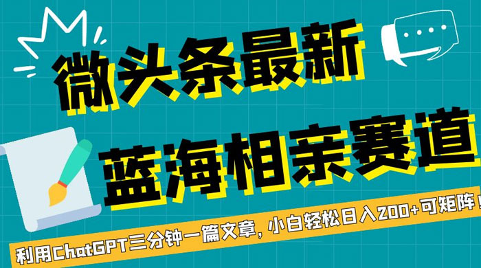 微头条最新蓝海相亲赛道，利用 ChatGPT 三分钟一篇文章，小白轻松日入 200+ 可矩阵！-星云科技 adyun.org