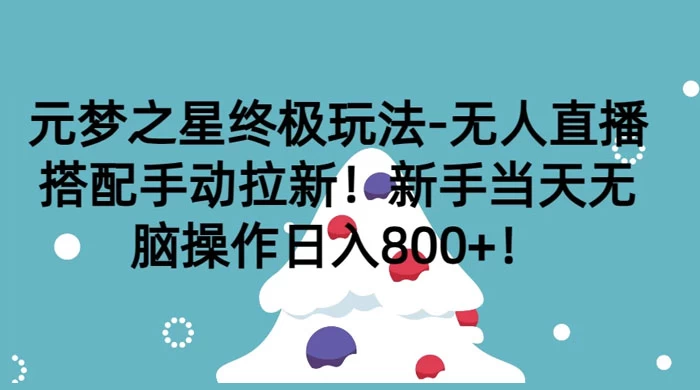 元梦之星终极玩法-无人直播搭配手动拉新，新手当天无脑操作日入800+-星云科技 adyun.org