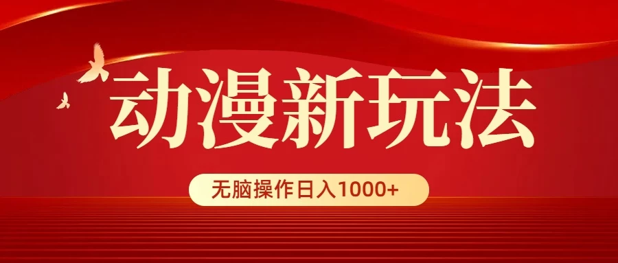 动漫新玩法，条条爆款，5分钟1条100%原创，小白无脑操作日入1000+-星云科技 adyun.org