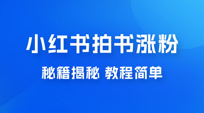 小红书拍书涨粉秘籍揭秘，教程简单，快速涨粉轻松变现-星云科技 adyun.org