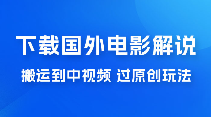 抖音中视频过原创玩法，下载国外平台的电影解说，一键翻译成中文获取收益-星云科技 adyun.org