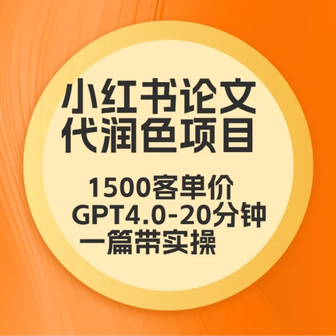 毕业季小红书论文代润色项目，本科1500，专科1200，高客单GPT4.0-20分钟一篇带实操-星云科技 adyun.org