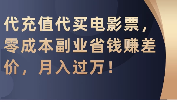 代充值代买电影票，零成本副业省钱赚差价，月入过万！-星云科技 adyun.org