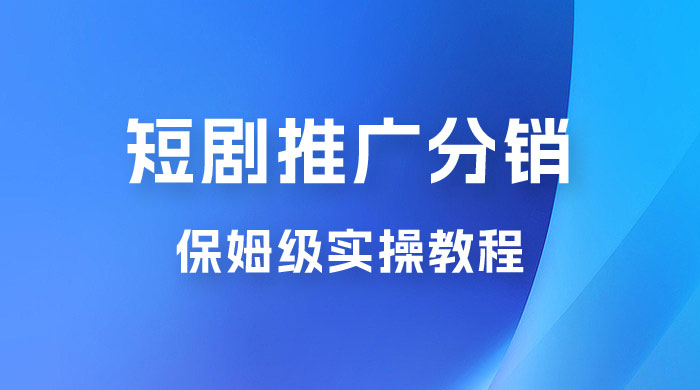 短剧推广分销项目保姆级实操教程，日入千元不是梦，附对接渠道！-星云科技 adyun.org