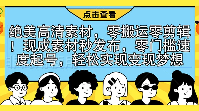 绝美高清素材，零搬运零剪辑！现成素材秒发布，零门槛速度起号，轻松实现变现梦想-星云科技 adyun.org