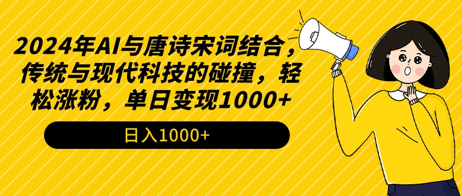 AI与唐诗宋词结合，传统与现代科技的碰撞，轻松涨粉，单日变现1000+-星云科技 adyun.org