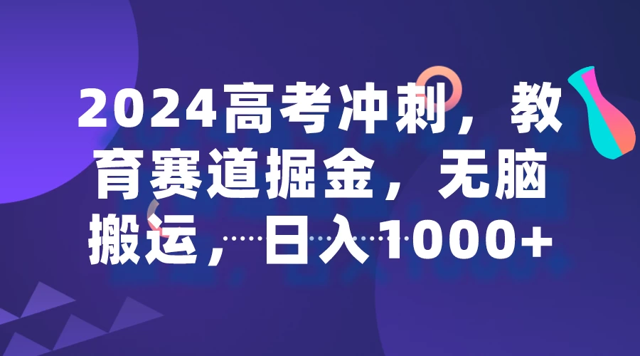 2024高考冲刺，教育赛道掘金，无脑搬运，日入1000+-星云科技 adyun.org