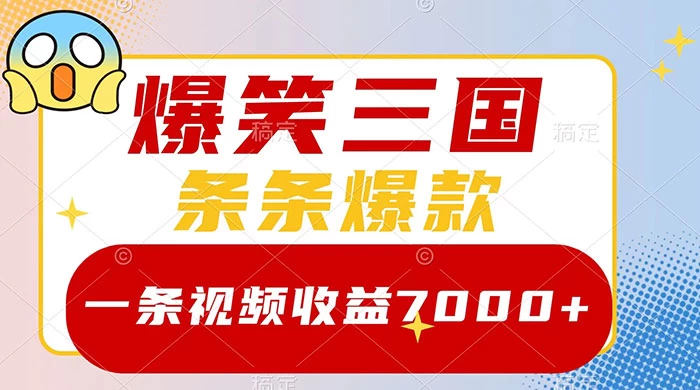 爆笑三国，一条视频收益 7000+，条条爆款，5 分钟一个原创视频，多种变现方式-星云科技 adyun.org